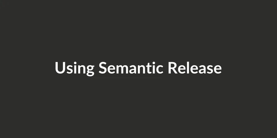 Using Semantic Release to Automate Versioning and Publishing