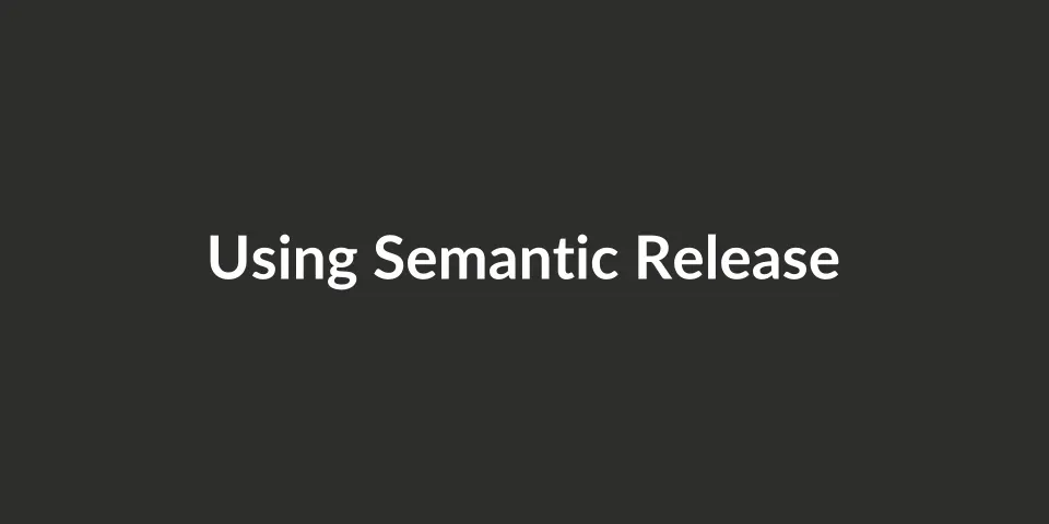 Using Semantic Release to Automate Versioning and Publishing