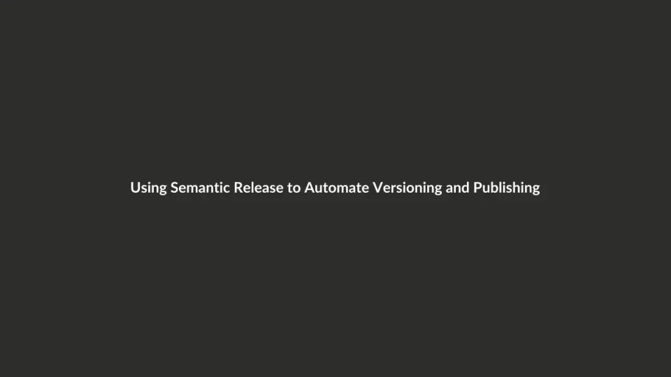 Using Semantic Release to Automate Versioning and Publishing
